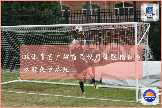 mk体育客户端首页使用体验指南与功能亮点总结