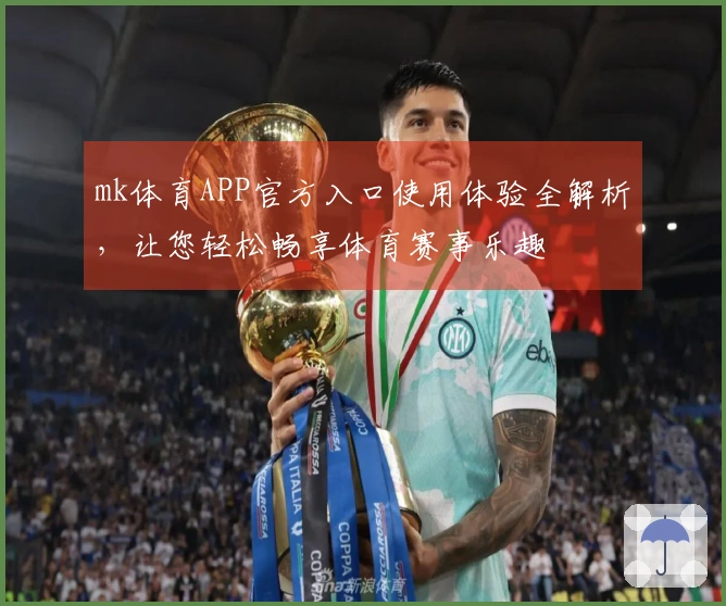 mk体育APP官方入口使用体验全解析，让您轻松畅享体育赛事乐趣
