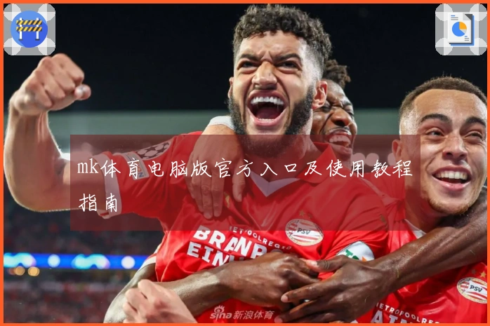 mk体育电脑版官方入口及使用教程指南