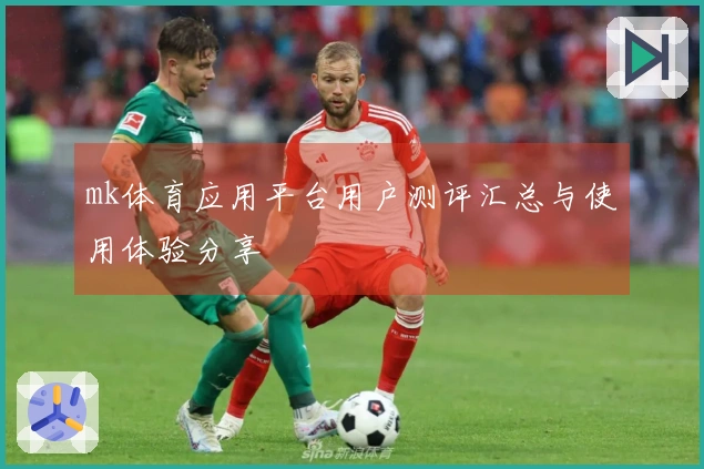 mk体育应用平台用户测评汇总与使用体验分享
